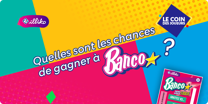 Quelles chances de gagner à Banco, jeu à gratter Illiko® ? 